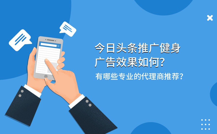 今日头条推广健身广告效果如何？有哪些专业的代理商推荐？