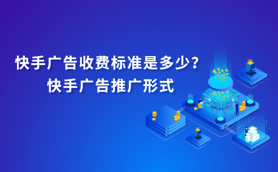 快手广告收费标准是多少？快手广告推广形式有哪些？