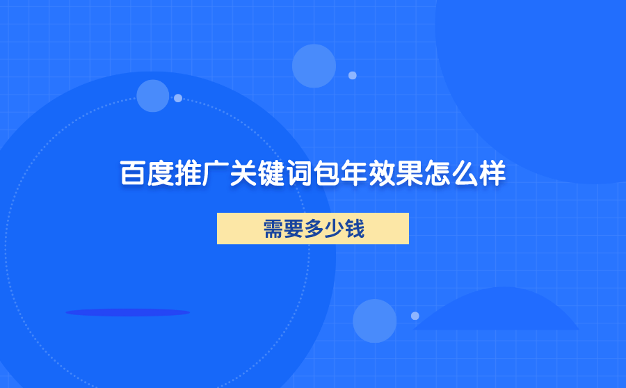 百度推广关键词包年效果怎么样？需要多少钱