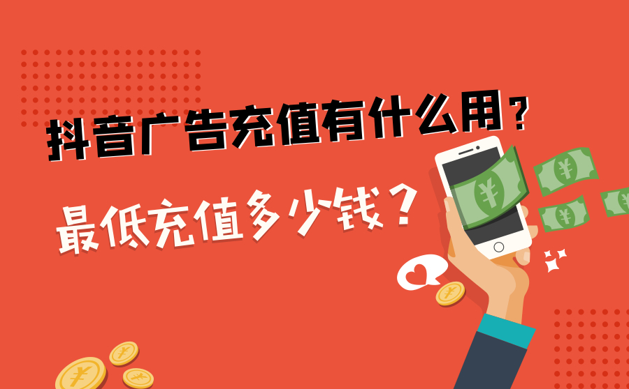 抖音广告充值有什么用？最低充值多少钱？