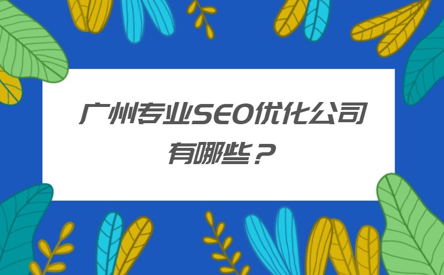 广州专业SEO优化公司有哪些？优化效果怎么样？