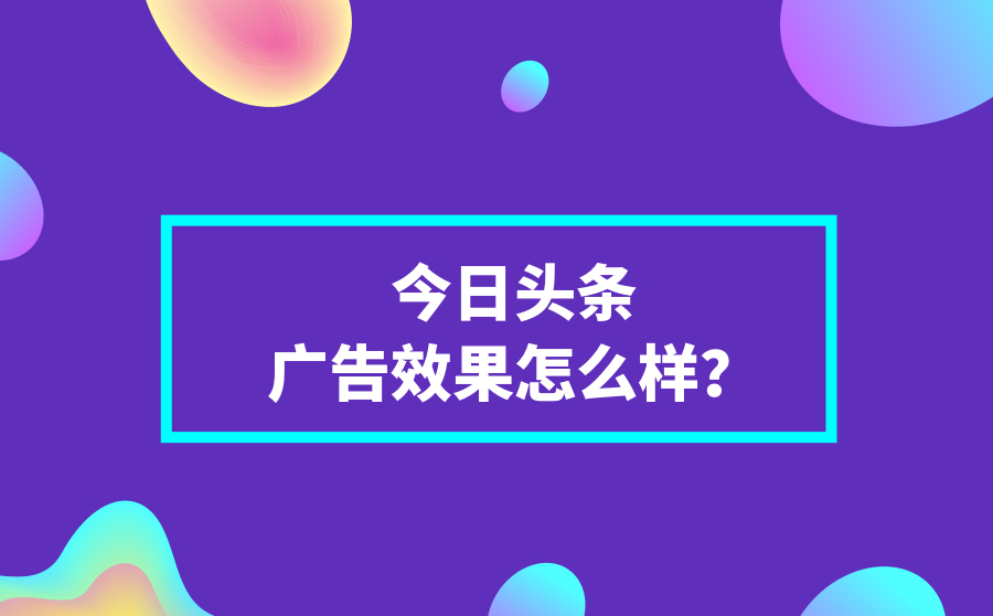 今日头条广告效果怎么样？好不好？