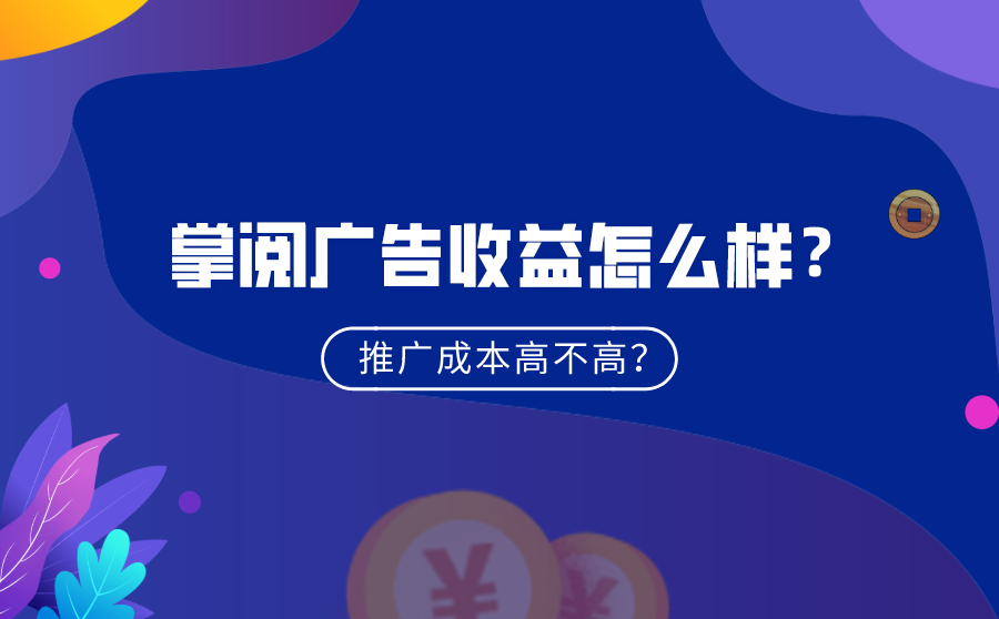 掌阅广告收益怎么样？推广成本高不高？