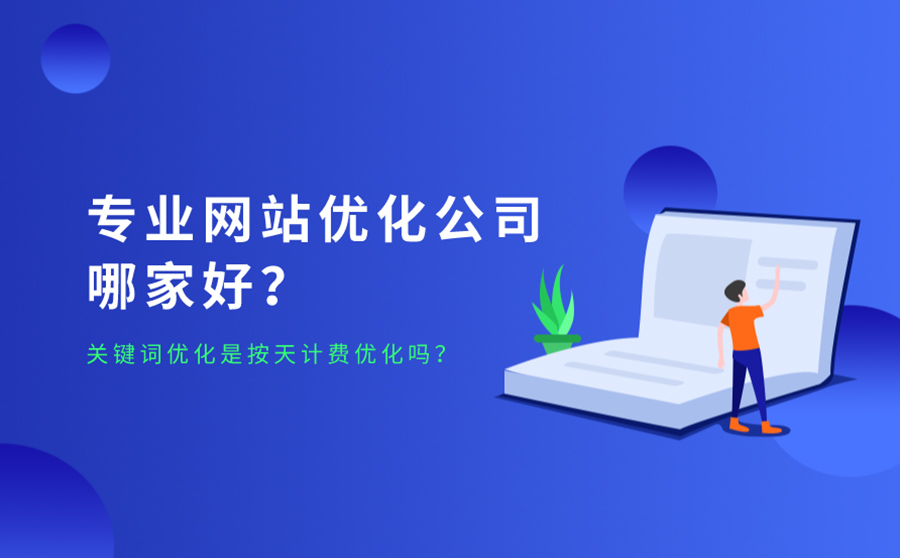 专业网站优化公司哪家好？关键词优化是按天计费优化吗？