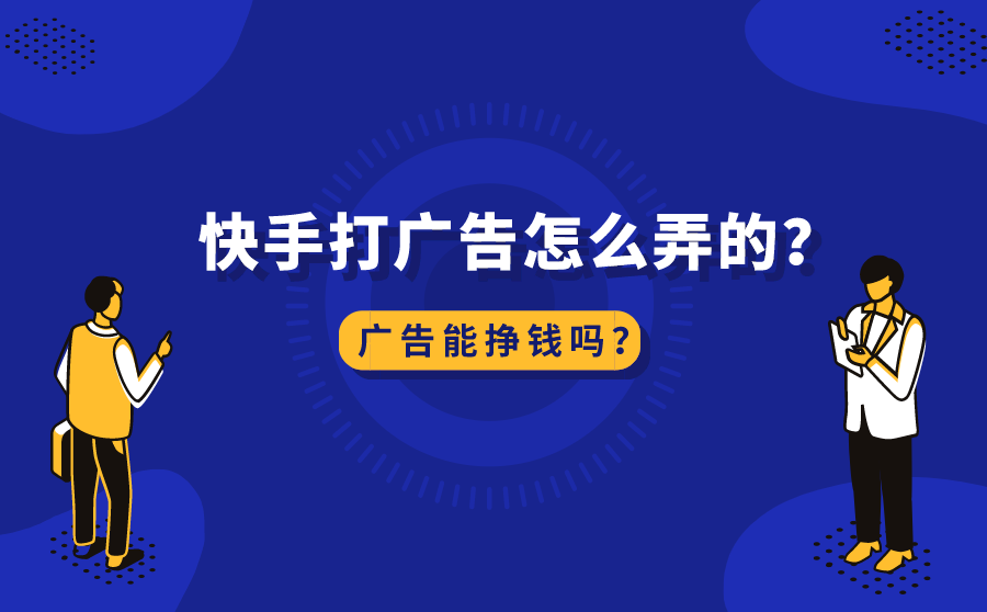 快手打广告怎么弄的？广告能挣钱吗？