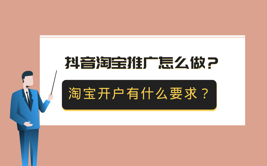 抖音淘宝推广怎么做？淘宝开户有什么要求？