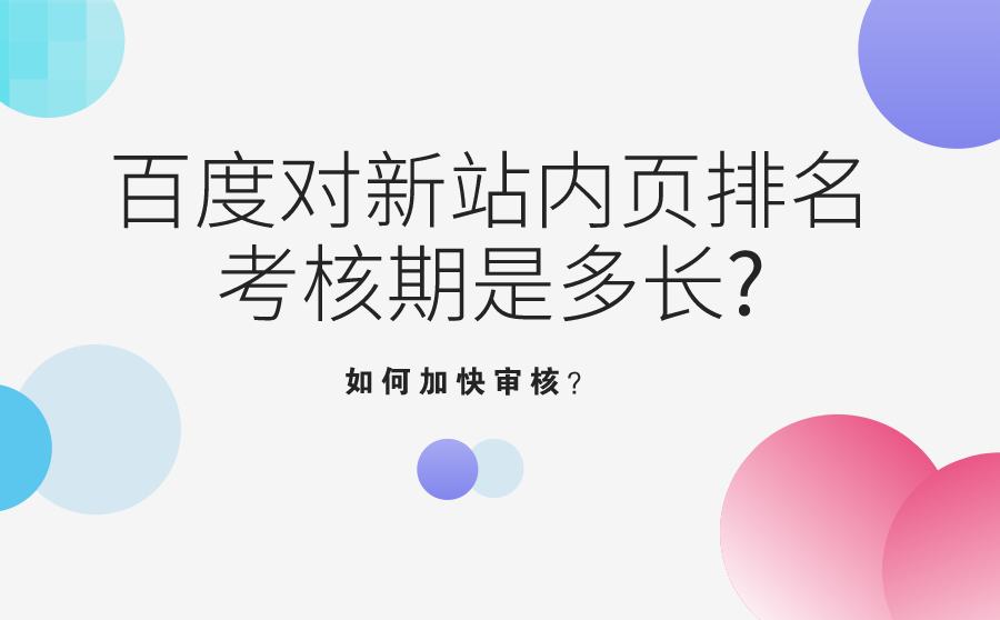 百度对新站内页排名的考核期是多长?如何加快审核？