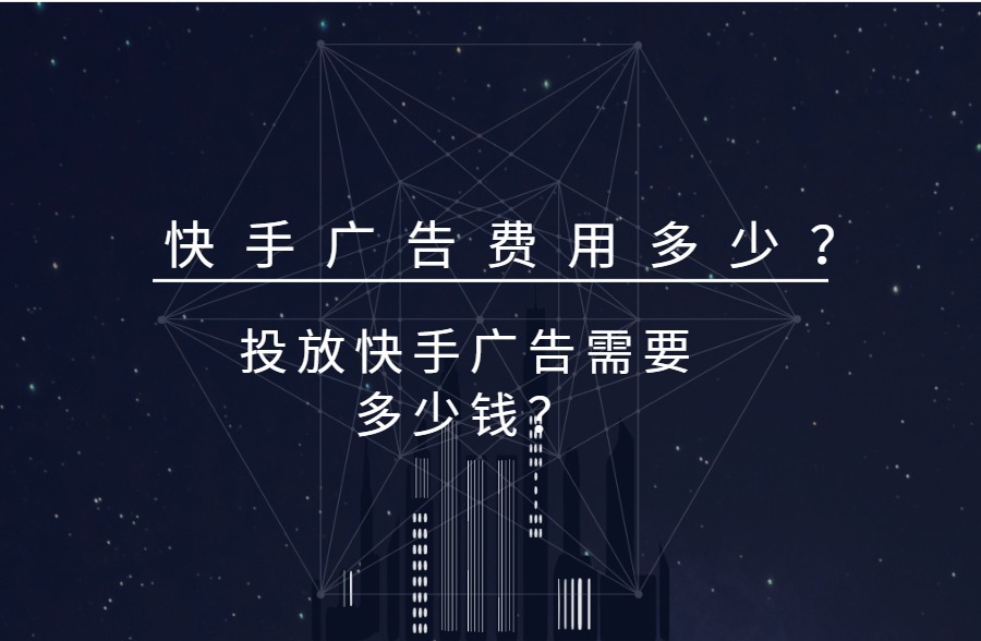 快手广告费用多少？投放快手广告需要多少钱？