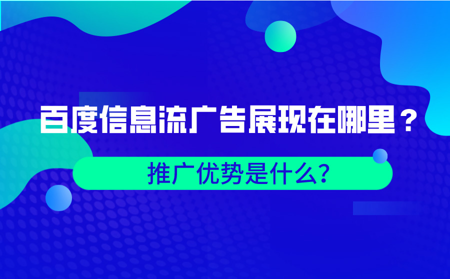 百度信息流广告展现在哪里？推广优势是什么？