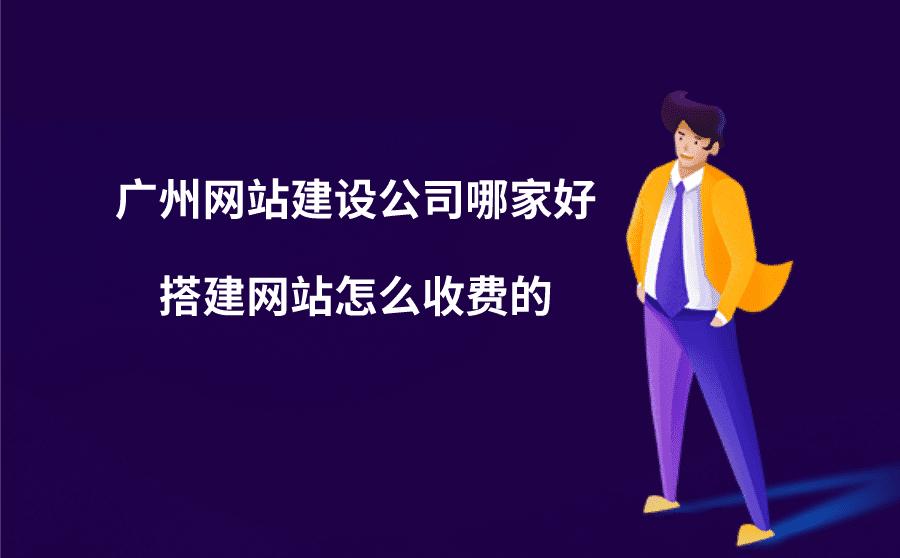 广州网站建设公司哪家好？搭建网站怎么收费的？