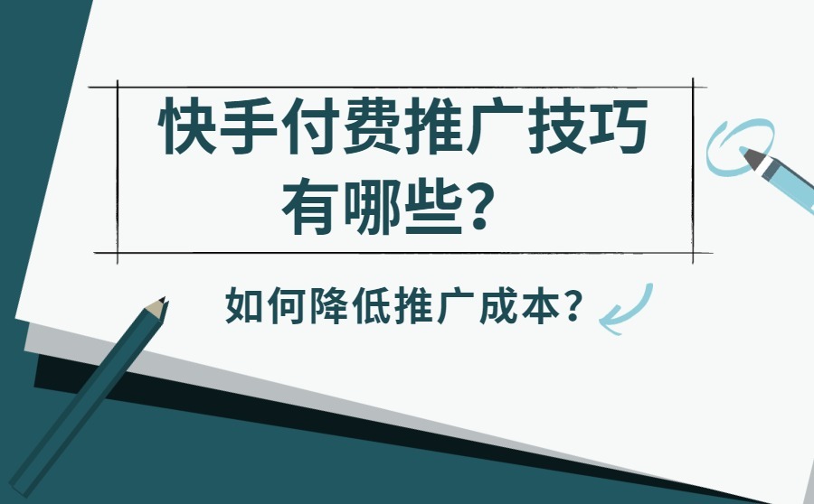 快手付费推广技巧有哪些？如何降低推广成本？