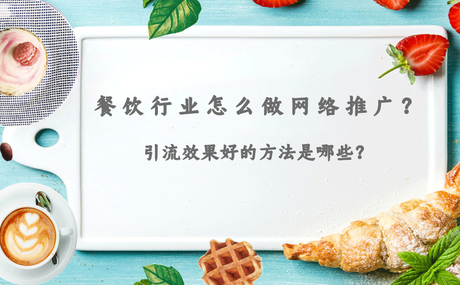 餐饮行业怎么做网络推广？引流效果好的方法是哪些？