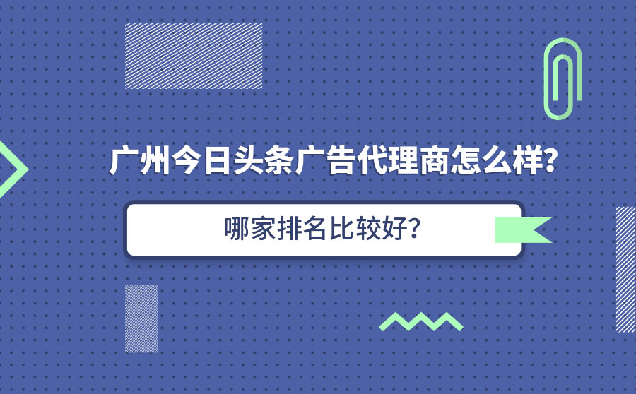 广州今日头条广告代理商怎么样？哪家排名比较好？