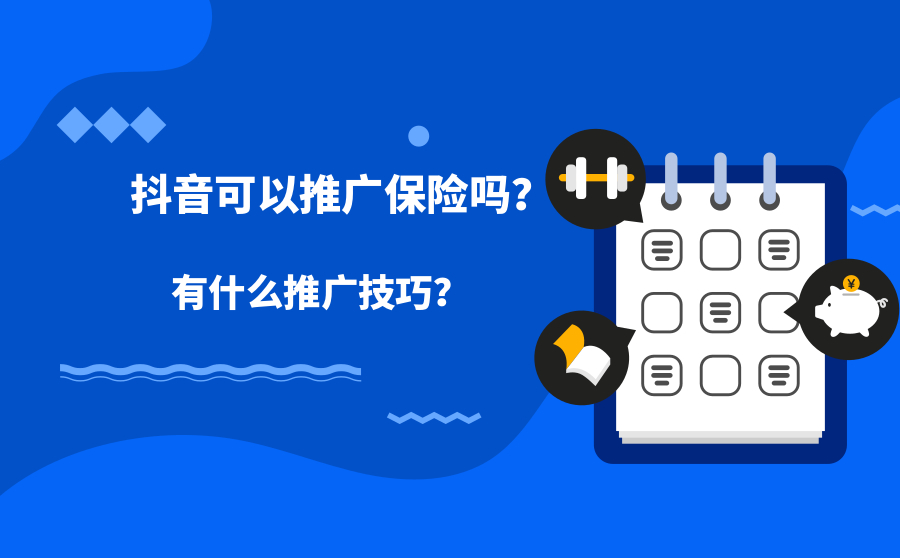 抖音可以推广保险吗？有什么推广技巧？