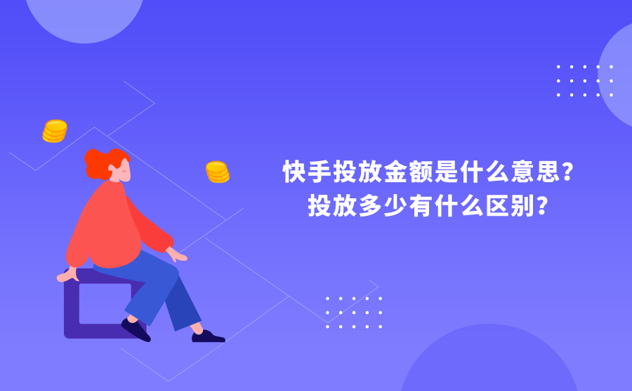 快手投放金额是什么意思？投放金额多少有什么区别？