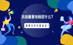 抖音鲁班电商是什么？做鲁班电商需要交多少保证金？