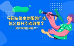 今日头条本地服务广告怎么提升引流效果？如何找到目标客户？