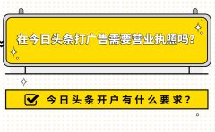 在今日头条打广告需要营业执照吗？今日头条开户有什么要求？