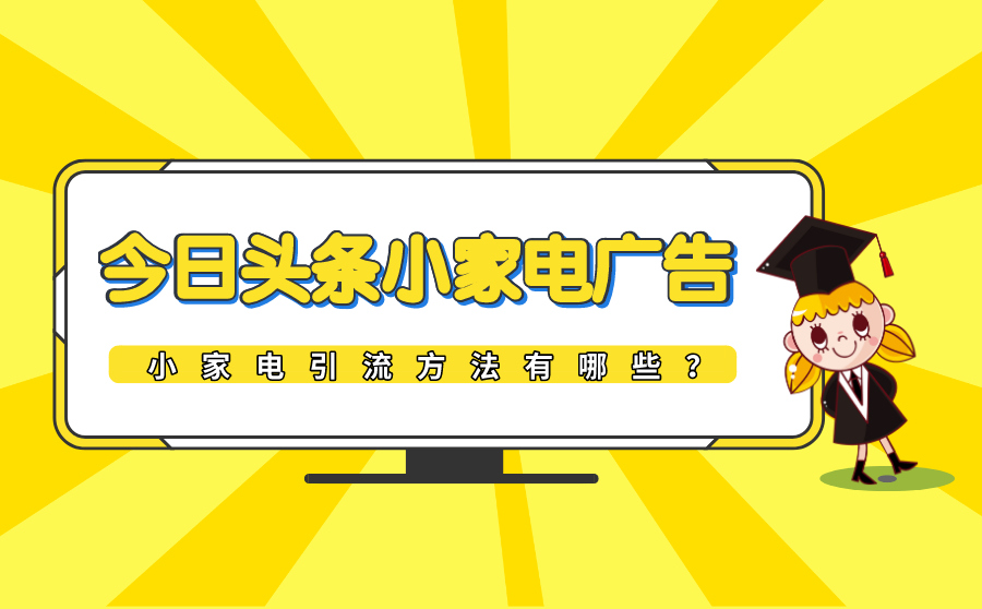 今日头条小家电广告如何投放？小家电引流方法有哪些？