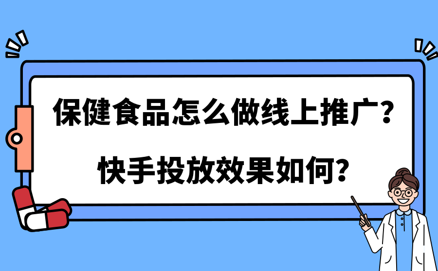 保健食品怎么做线上推广？快手投放效果如何？