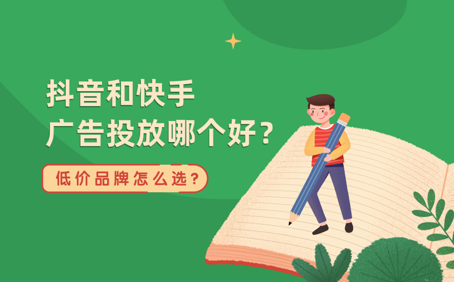 抖音和快手广告投放哪个好？低价品牌应该选择哪个平台？