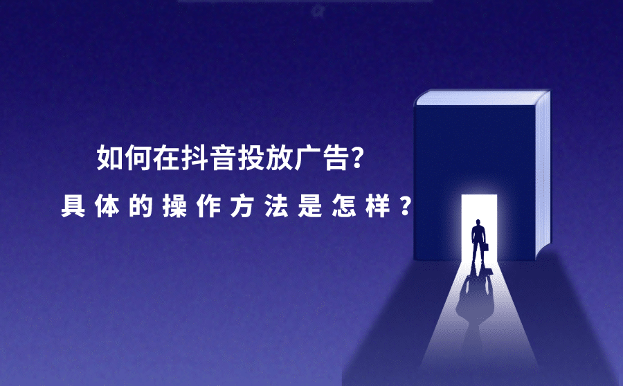 如何在抖音投放广告？具体的操作方法是怎样？