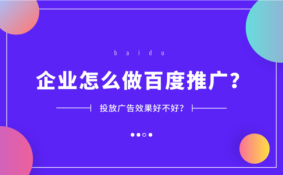 企业怎么做百度推广？投放广告效果好不好？