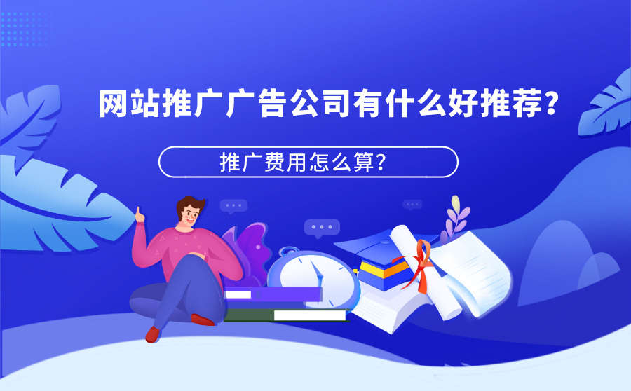 网站推广广告公司有什么好推荐？推广费用怎么算？