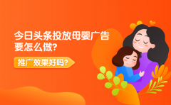 今日头条投放母婴广告要怎么做？推广效果好吗？