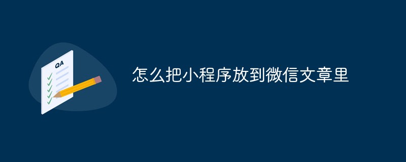 怎么把小程序放到微信文章里