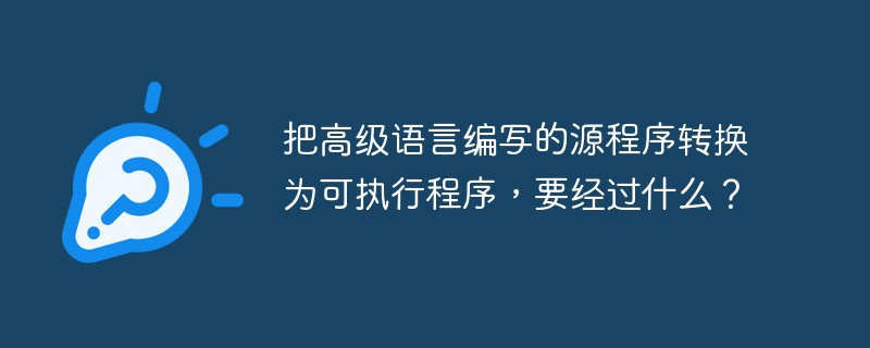 把高级语言编写的源程序转换为可执行程序，要经过什么？