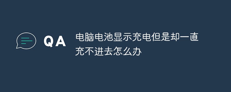 电脑电池显示充电但是却一直充不进去怎么办