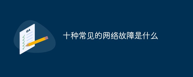 十种常见的网络故障是什么