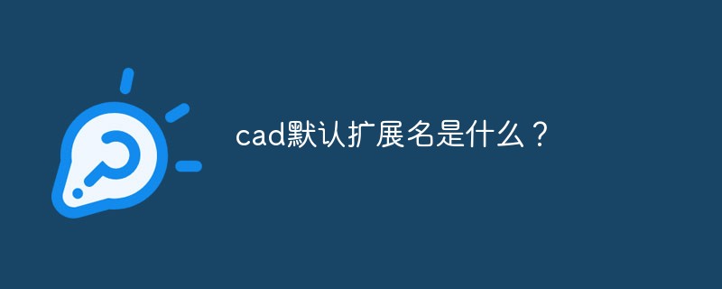 cad默认扩展名是什么？