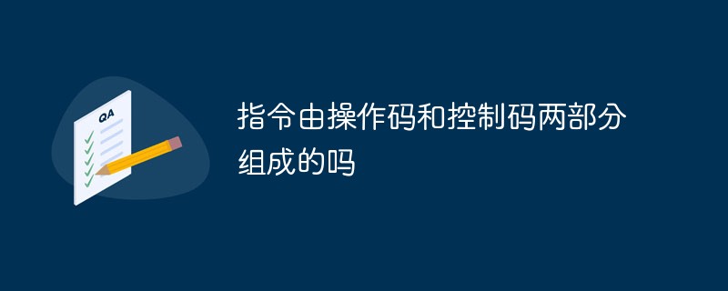 指令由操作码和控制码两部分组成的吗