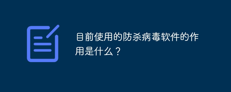 目前使用的防杀病毒软件的作用是什么