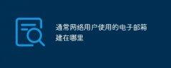 通常网络用户使用的电子邮箱建在哪里