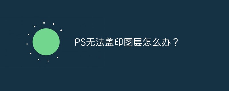 PS无法盖印图层怎么办？