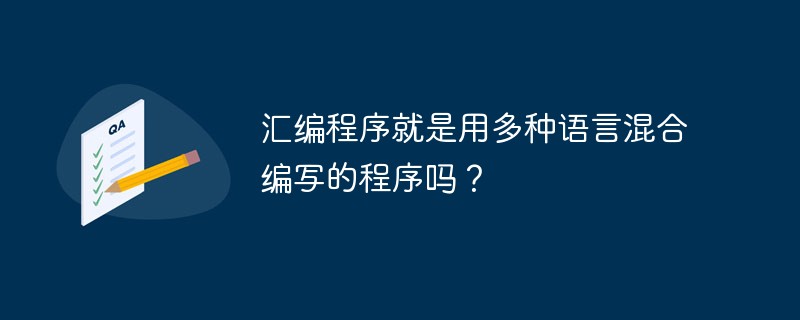 汇编程序就是用多种语言混合编写的程序吗？