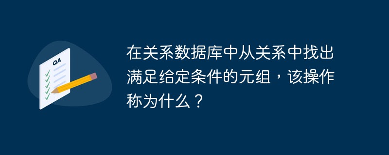 在关系数据库中从关系中找出满足给定条件的元组，该操作称为什么？