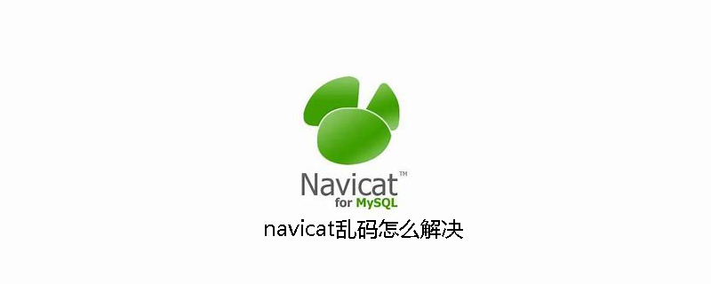 navicat乱码怎么解决