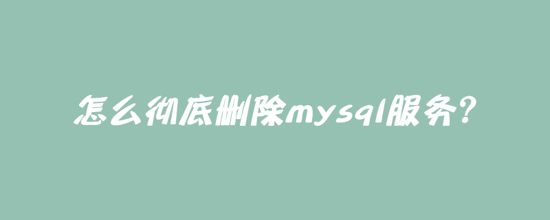 怎么彻底删除mysql服务？