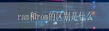 RAM和ROM各指什么，ROM与RAM的主要区别