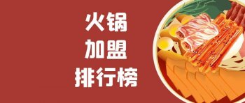 火锅店怎么加盟？火锅店加盟排行榜