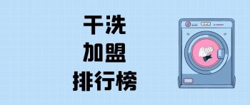 干洗店加盟品牌有哪些？干洗加盟品牌十大排行榜